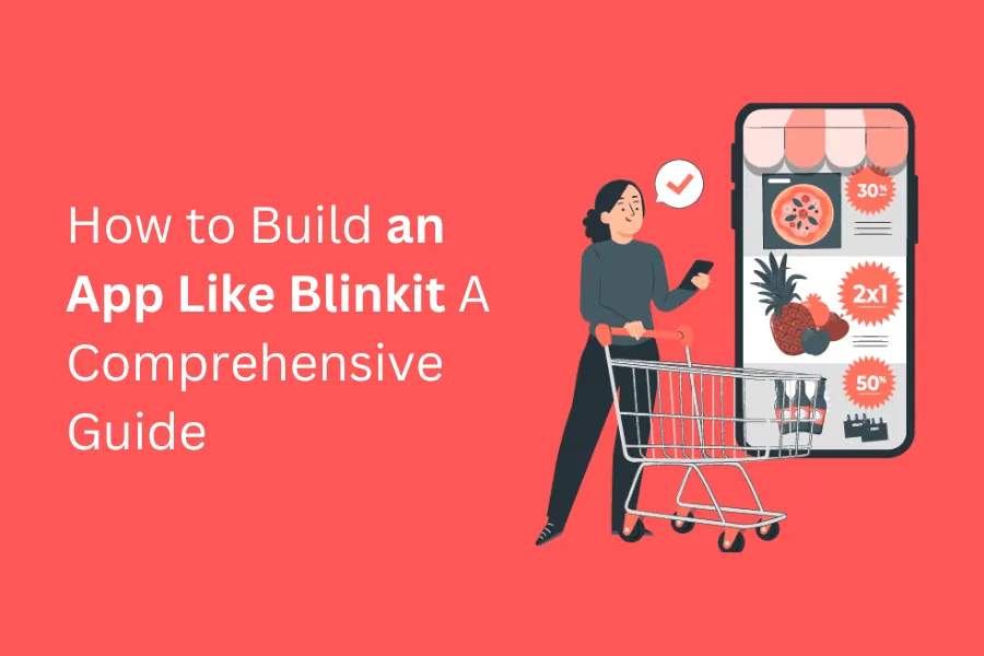 How to Build an App Like Blinkit: A Comprehensive Guide